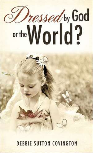 Dressed by God or the World? de Debbie Sutton Covington