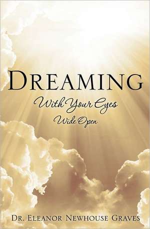 Dreaming with Your Eyes Wide Open de Eleanor Newhouse Graves