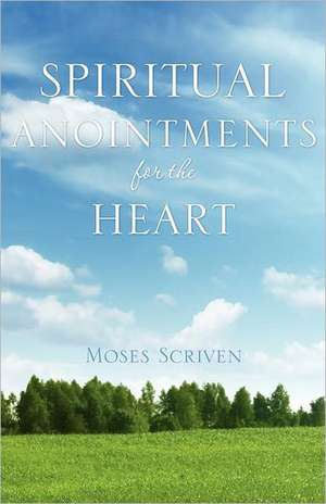 Spiritual Anointments for the Heart de Moses Scriven