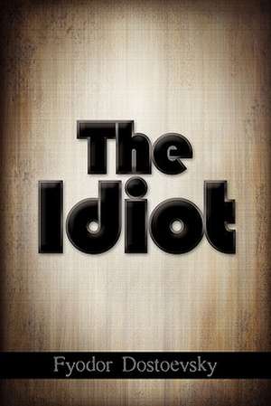 The Idiot de Fyodor Mikhailovich Dostoevsky