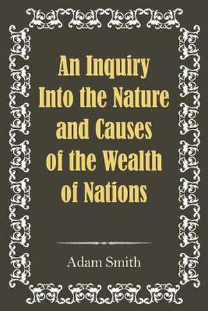 An Inquiry Into the Nature and Causes of the Wealth of Nations de Adam Smith