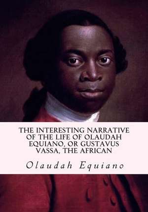 The Interesting Narrative of the Life of Olaudah Equiano, or Gustavus Vassa, the African de Olaudah Equiano