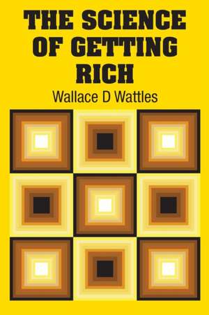 The Science of Getting Rich de Wallace D Wattles