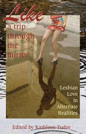 Like a Trip Through the Mirror: Lesbian Love in Alternate Realities de Kathleen Tudor