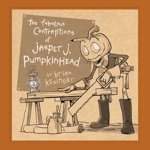 The Fabulous Contraptions of Jasper J. Pumpkinhead de Brian Kesinger