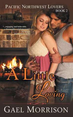 A Little Loving (Pacific Northwest Lovers Series, Book 2) de Gael Morrison