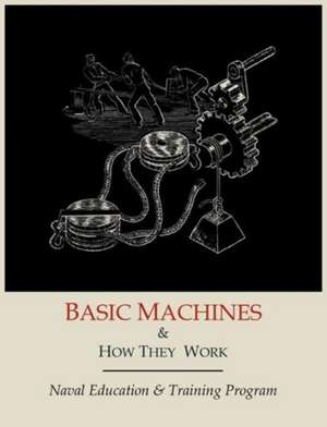 Basic Machines and How They Work de Naval Education and Training Program