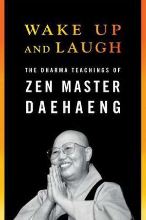 Wake Up and Laugh: The Dharma Teaching of Zen Master Daehaeng de Daehaeng Sunim