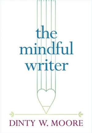 The Mindful Writer: Dudjom Lingpa's Visions of the Great Perfection de Dinty W. Moore