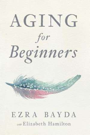 Aging for Beginners de Ezra Bayda