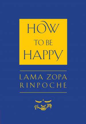 How to Be Happy de Thupten Zopa