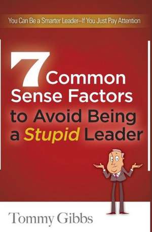 7 Common Sense Factors to Avoid Being a Stupid Leader de Tommy Gibbs