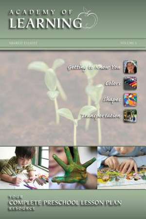 Academy of Learning Your Complete Preschool Lesson Plan Resource - Volume 1 de Sharlit Elliott