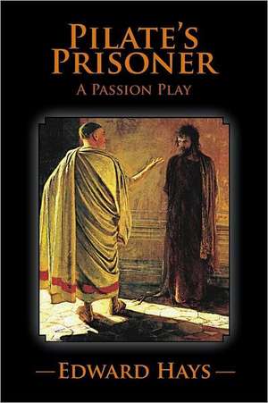 Pilate's Prisoner: A Passion Play de Edward Hays