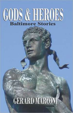 Gods and Heroes: Baltimore Stories de Gerard Marconi