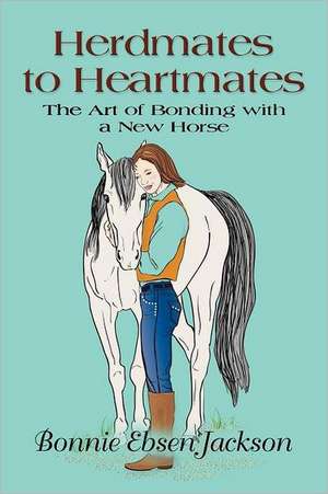 Herdmates to Heartmates: The Art of Bonding with a New Horse de Bonnie Ebsen Jackson