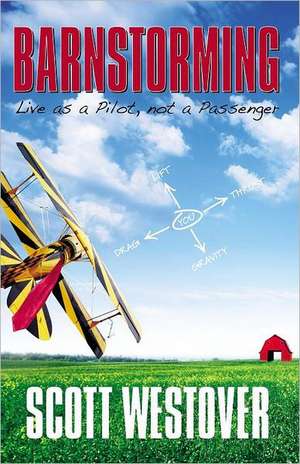 Barnstorming: Live as a Pilot, Not a Passenger de Scott R. Westover