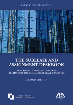 The Sublease and Assignment Deskbook: Legal Issues, Forms, and Drafting Techniques for Commercial Lease Transfers de Brett C. Shaffer