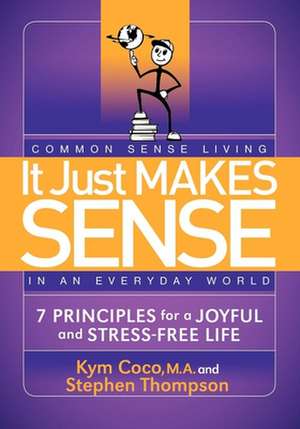 It Just Makes Sense: 7 Principles for a Joyful and Stress Free Life de Kym Coco