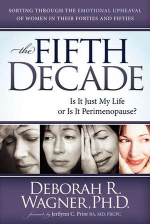 The Fifth Decade: Is It Just My Life or Is It Perimenopause de Deborah R Wagner