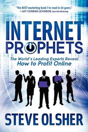 Internet Prophets: The World's Leading Experts Reveal How to Profit Online de Steve Olsher