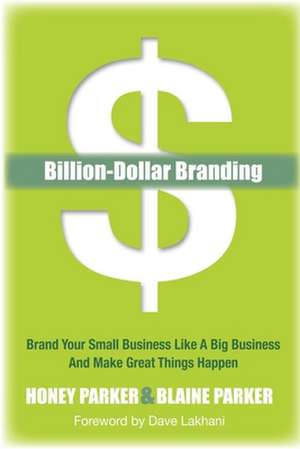 Billion-Dollar Branding: Brand Your Small Business Like a Big Business and Great Things Happen de Honey Parker