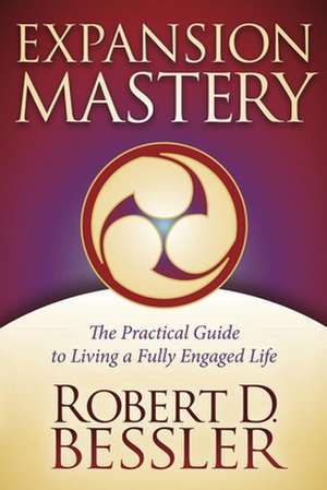 Expansion Mastery: The Practical Guide to Living a Fully Engaged Life de Robert D. Bessler