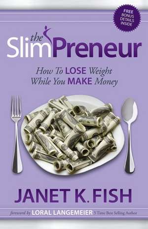 The Slimpreneur: How to Lose Weight While You Make Money de Janet K. Fish