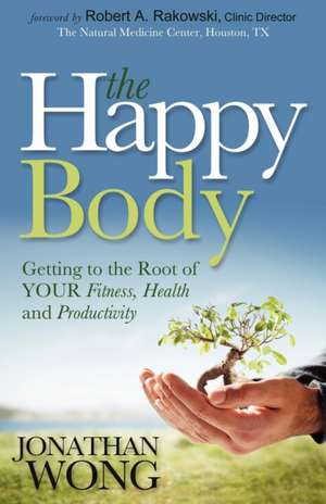 The Happy Body: Getting to the Root of Your Fitness, Health and Productivity de Jonathan Wong