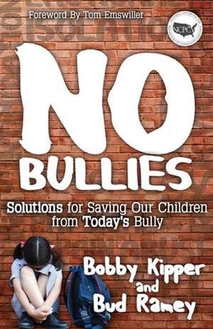 No Bullies: Solutions for Saving Our Children from Today's Bully de Bobby Kipper