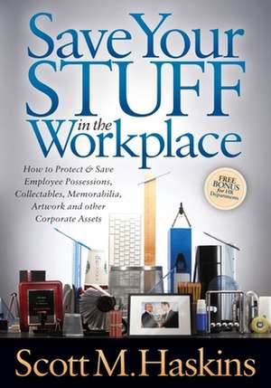 Save Your Stuff in the Workplace: How to Protect & Save Employee Possessions, Collectables, Memorabilia, Artwork and Other Corporate Assets de Scott M. Haskins