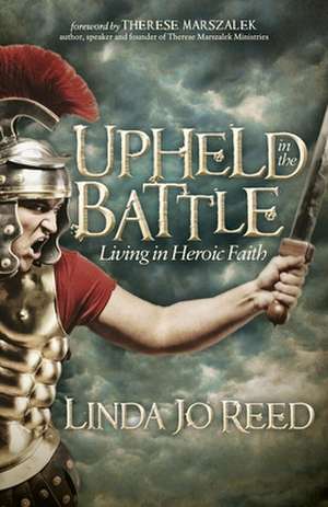 Upheld in the Battle: Living in Heroic Faith de Linda Jo Reed