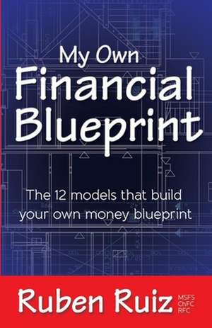 My Own Financial Blueprint: The 12 Models That Build Your Own Money Blueprint de Ruben Ruiz