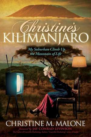 Christine's Kilimanjaro: My Suburban Climb Up the Mountain of Life de Christine M. Malone