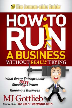 How to Ruin a Business Without Really Trying: What Every Entrepreneur Should Not Do When Running a Business de Mj Gottlieb