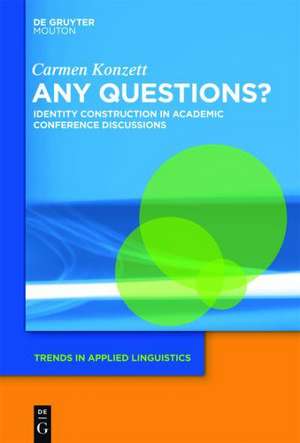 Any Questions?: Identity Construction in Academic Conference Discussions de Carmen Konzett