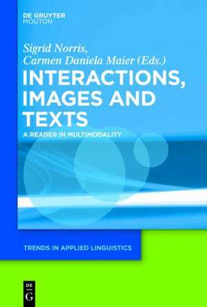 Interactions, Images and Texts: A Reader in Multimodality de Sigrid Norris