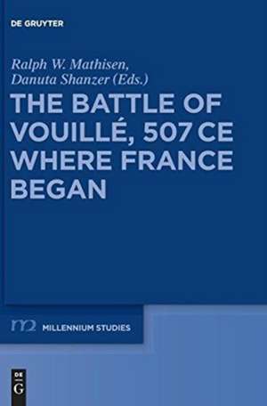 The Battle of Vouillé, 507 CE: Where France Began de Ralph W. Mathisen