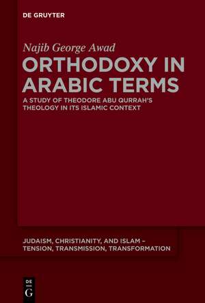 Orthodoxy in Arabic Terms: A Study of Theodore Abu Qurrah’s Theology in Its Islamic Context de Najib George Awad