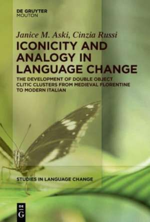 Iconicity and Analogy in Language Change: The Development of Double Object Clitic Clusters from Medieval Florentine to Modern Italian de Janice Aski