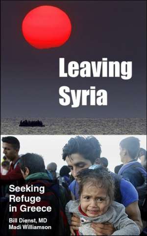 Leaving Syria: Seeking Refuge in Greece de Bill Dienst MD