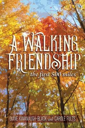 A Walking Friendship: The First 500 Miles de Diane Kavanaugh-Black