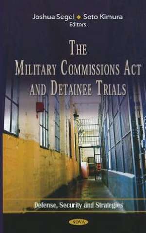 The Military Commissions Act & Detainee Trials de Joshua E. Segel