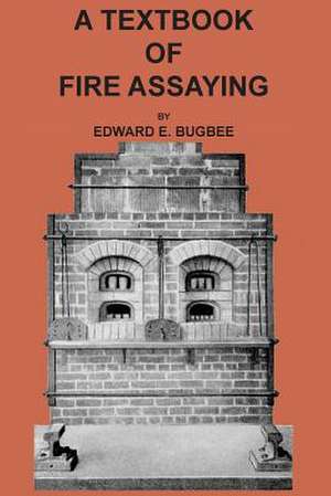 Textbook of Fire Assaying de Edward E. Bugbee