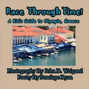 Race Through Time! Kid's Guide to Olympia, Greece de Penelope Dyan