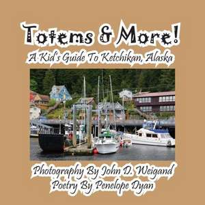 Totems & More! a Kid's Guide to Ketchikan, Alaska de Penelope Dyan