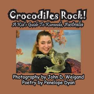 Crocodiles Rock! A Kid's Guide To Kuranda, Australia de Penelope Dyan