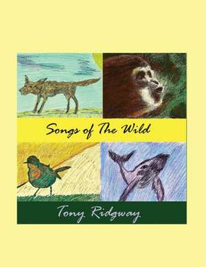 Songs of the Wild de Tony Ridgway