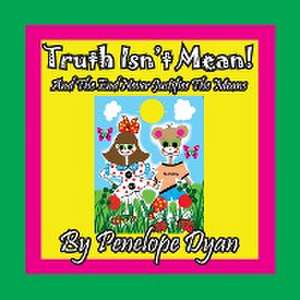 Truth Isn't Mean! And The End Never Justifies The Means de Penelope Dyan