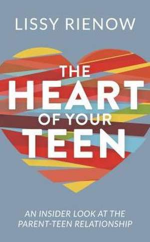 The Heart of Your Teen de Lissy Rienow